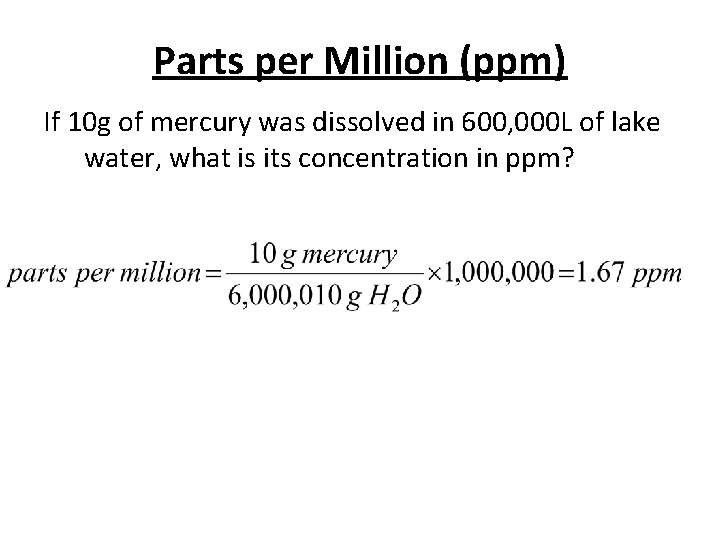 Parts per Million (ppm) If 10 g of mercury was dissolved in 600, 000