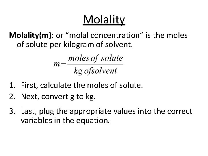 Molality(m): or “molal concentration” is the moles of solute per kilogram of solvent. 1.