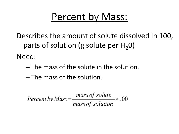 Percent by Mass: Describes the amount of solute dissolved in 100, parts of solution