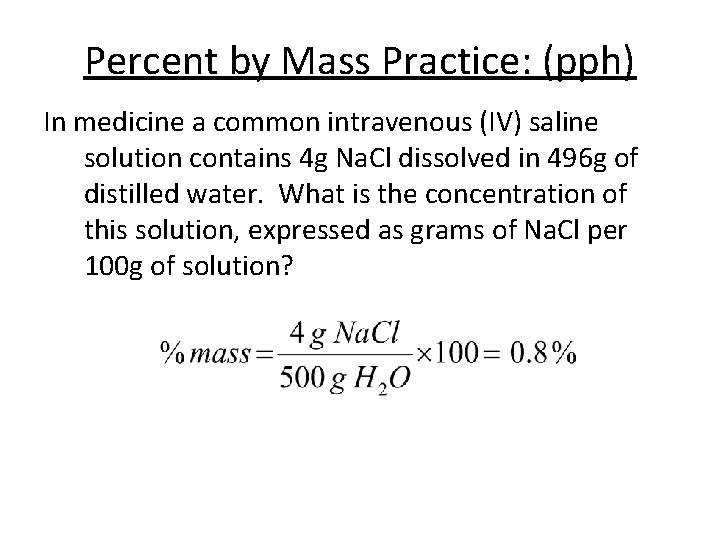 Percent by Mass Practice: (pph) In medicine a common intravenous (IV) saline solution contains