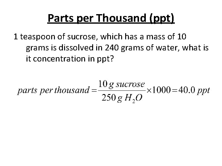 Parts per Thousand (ppt) 1 teaspoon of sucrose, which has a mass of 10