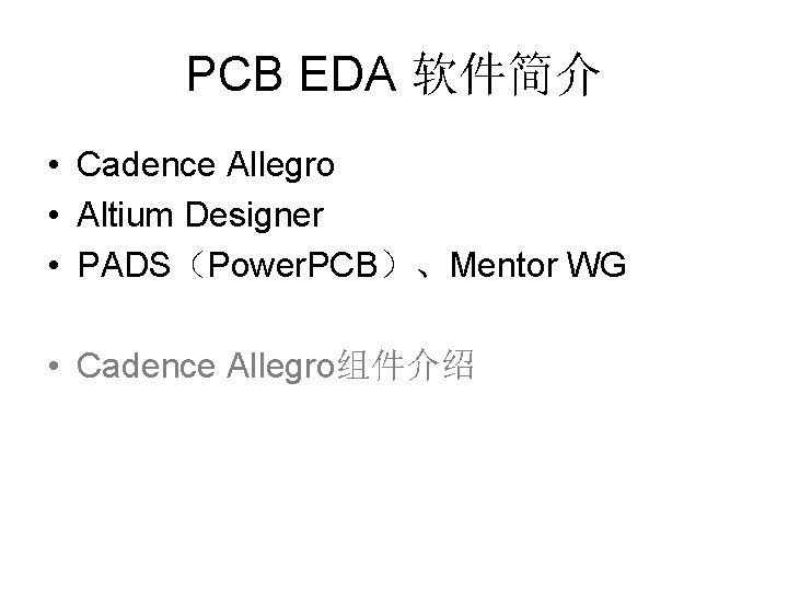 PCB EDA 软件简介 • Cadence Allegro • Altium Designer • PADS（Power. PCB）、Mentor WG •
