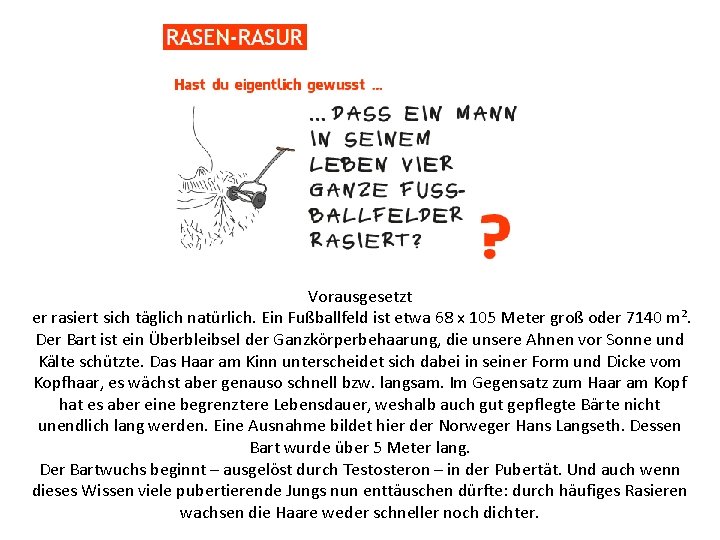 Vorausgesetzt er rasiert sich täglich natürlich. Ein Fußballfeld ist etwa 68 x 105 Meter