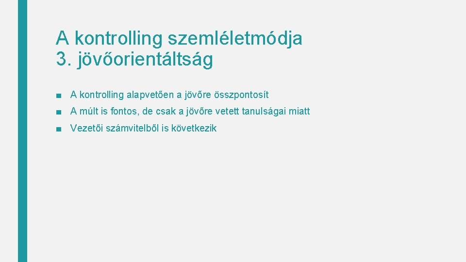 A kontrolling szemléletmódja 3. jövőorientáltság ■ A kontrolling alapvetően a jövőre összpontosít ■ A