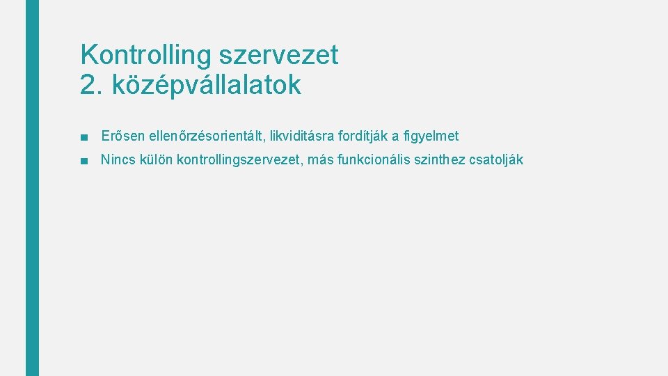 Kontrolling szervezet 2. középvállalatok ■ Erősen ellenőrzésorientált, likviditásra fordítják a figyelmet ■ Nincs külön