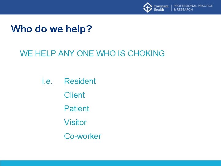 Who do we help? WE HELP ANY ONE WHO IS CHOKING i. e. Resident Who do we help? WE HELP ANY ONE WHO IS CHOKING i. e. Resident