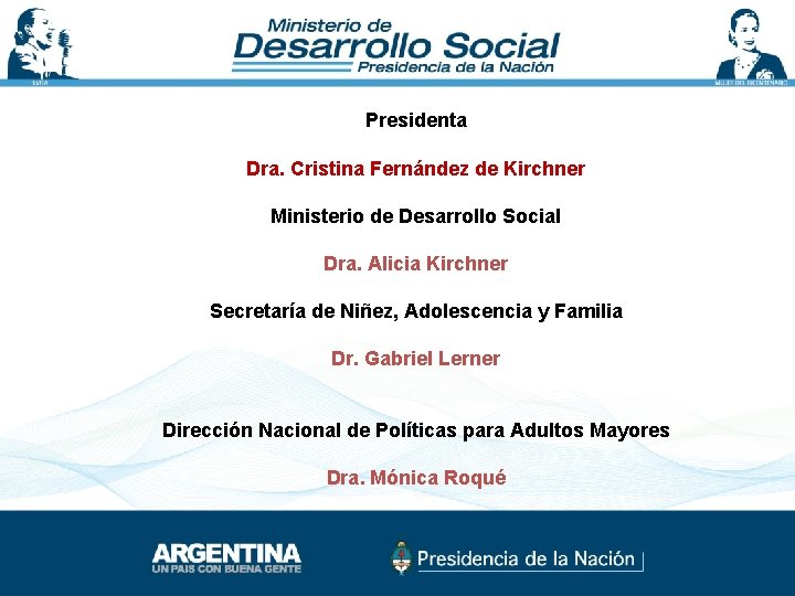 Presidenta Dra. Cristina Fernández de Kirchner Ministerio de Desarrollo Social Dra. Alicia Kirchner Secretaría