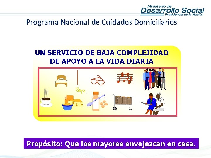 Programa Nacional de Cuidados Domiciliarios UN SERVICIO DE BAJA COMPLEJIDAD DE APOYO A LA