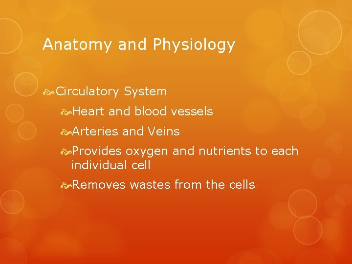 Anatomy and Physiology Circulatory System Heart and blood vessels Arteries and Veins Provides oxygen