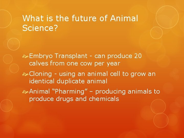 What is the future of Animal Science? Embryo Transplant - can produce 20 calves