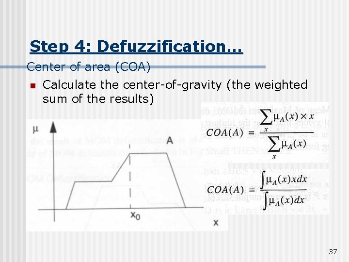 Step 4: Defuzzification… Center of area (COA) n Calculate the center-of-gravity (the weighted sum