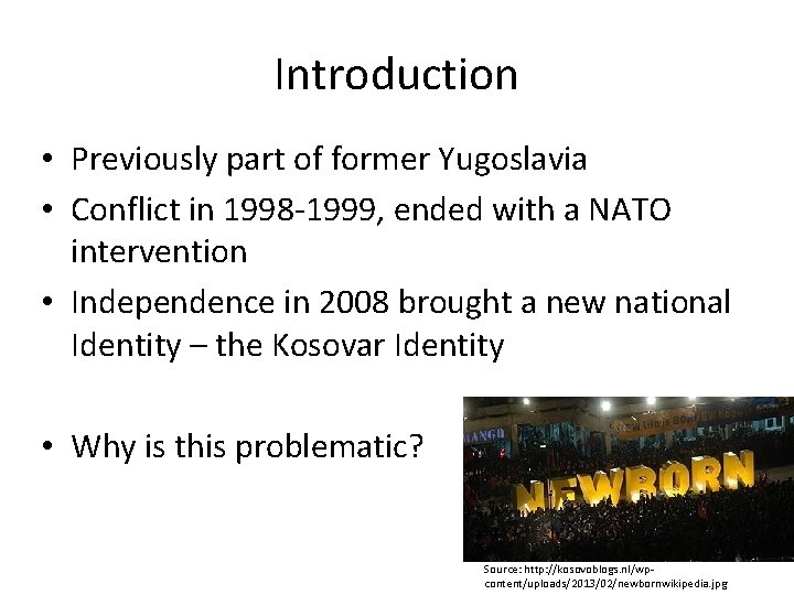 Introduction • Previously part of former Yugoslavia • Conflict in 1998 -1999, ended with