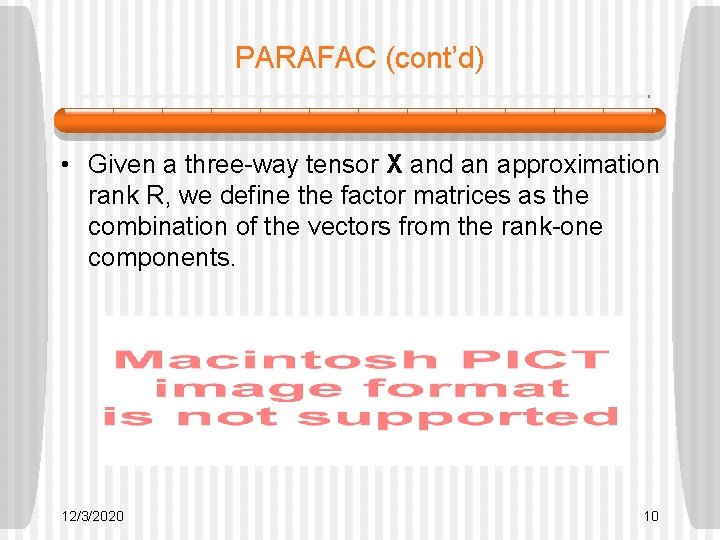 PARAFAC (cont’d) • Given a three-way tensor X and an approximation rank R, we PARAFAC (cont’d) • Given a three-way tensor X and an approximation rank R, we