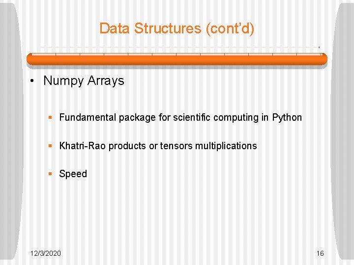 Data Structures (cont’d) • Numpy Arrays § Fundamental package for scientific computing in Python Data Structures (cont’d) • Numpy Arrays § Fundamental package for scientific computing in Python