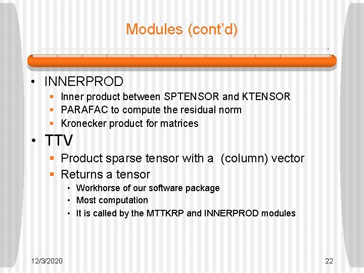 Modules (cont’d) • INNERPROD § Inner product between SPTENSOR and KTENSOR § PARAFAC to Modules (cont’d) • INNERPROD § Inner product between SPTENSOR and KTENSOR § PARAFAC to