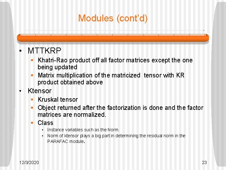Modules (cont’d) • MTTKRP § Khatri-Rao product off all factor matrices except the one Modules (cont’d) • MTTKRP § Khatri-Rao product off all factor matrices except the one
