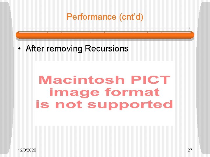 Performance (cnt’d) • After removing Recursions 12/3/2020 27 Performance (cnt’d) • After removing Recursions 12/3/2020 27