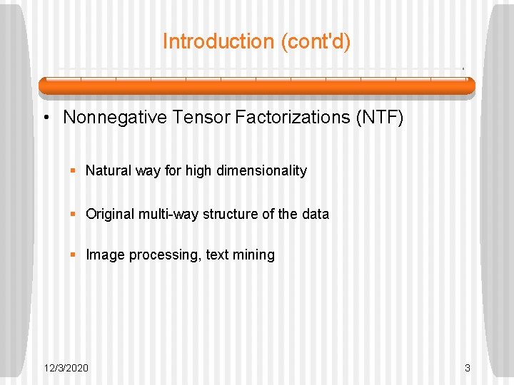 Introduction (cont'd) • Nonnegative Tensor Factorizations (NTF) § Natural way for high dimensionality § Introduction (cont'd) • Nonnegative Tensor Factorizations (NTF) § Natural way for high dimensionality §