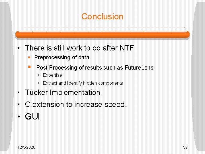 Conclusion • There is still work to do after NTF § Preprocessing of data Conclusion • There is still work to do after NTF § Preprocessing of data