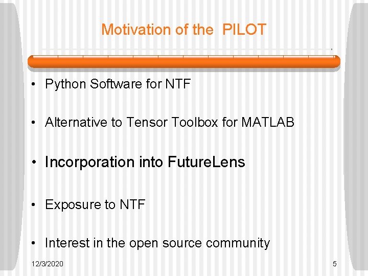 Motivation of the PILOT • Python Software for NTF • Alternative to Tensor Toolbox Motivation of the PILOT • Python Software for NTF • Alternative to Tensor Toolbox