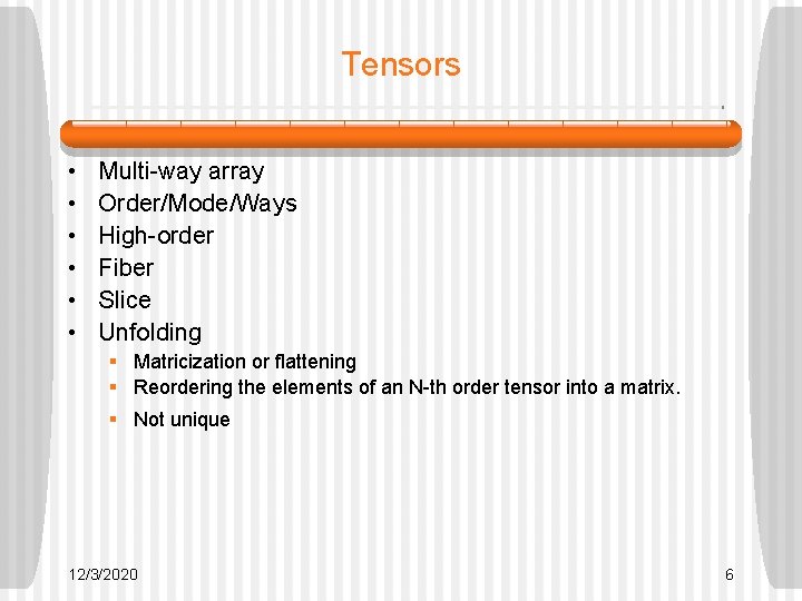 Tensors • • • Multi-way array Order/Mode/Ways High-order Fiber Slice Unfolding § Matricization or Tensors • • • Multi-way array Order/Mode/Ways High-order Fiber Slice Unfolding § Matricization or
