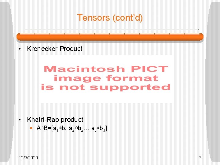 Tensors (cont’d) • Kronecker Product • Khatri-Rao product § A⊙B=[a 1⊗b 1 a 2⊗b Tensors (cont’d) • Kronecker Product • Khatri-Rao product § A⊙B=[a 1⊗b 1 a 2⊗b
