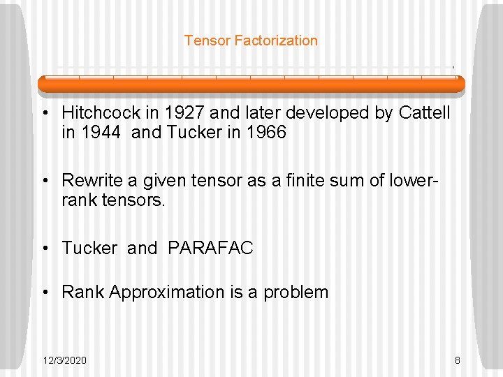 Tensor Factorization • Hitchcock in 1927 and later developed by Cattell in 1944 and Tensor Factorization • Hitchcock in 1927 and later developed by Cattell in 1944 and