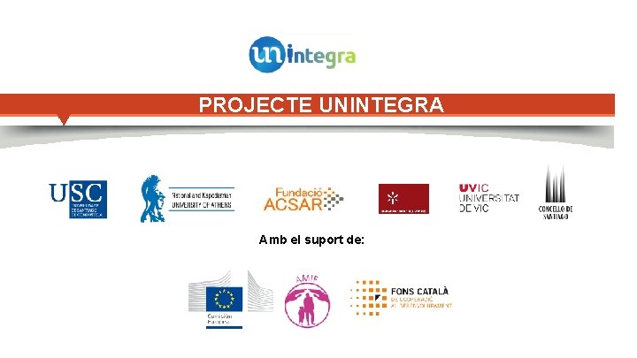 PROJECTE UNINTEGRA Amb el suport de: 