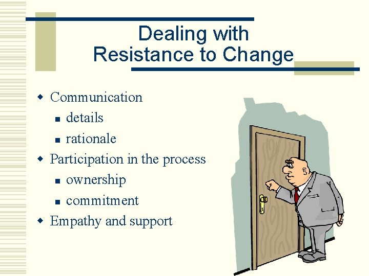 Dealing with Resistance to Change w Communication n details n rationale w Participation in