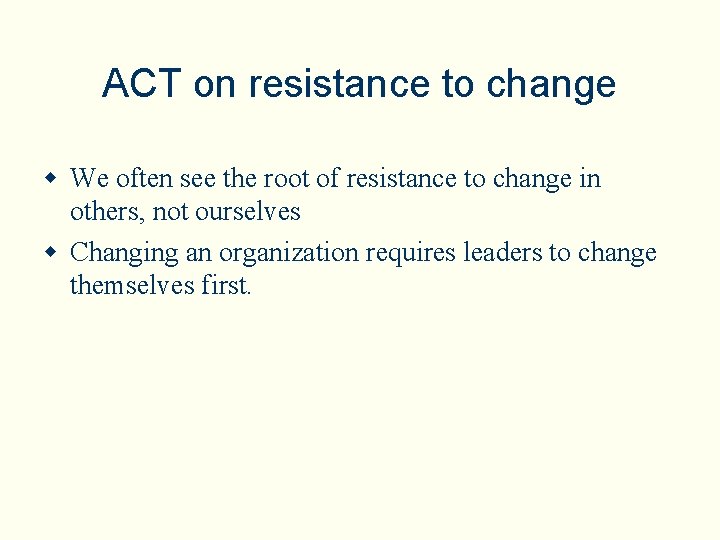 ACT on resistance to change w We often see the root of resistance to