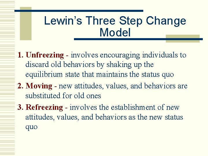 Lewin’s Three Step Change Model 1. Unfreezing - involves encouraging individuals to discard old