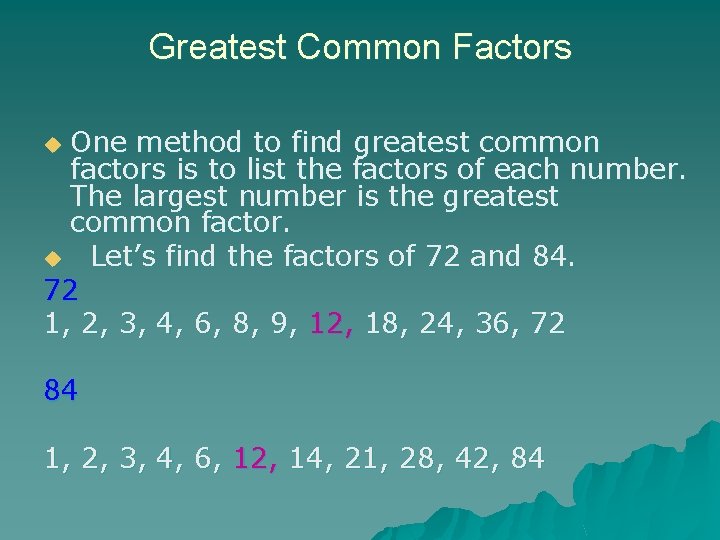 Greatest Common Factors One method to find greatest common factors is to list the