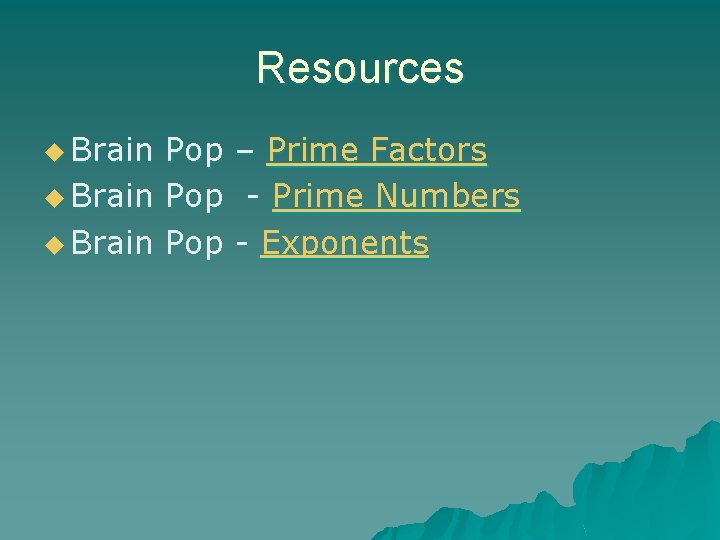 Resources u Brain Pop – Prime Factors u Brain Pop - Prime Numbers u