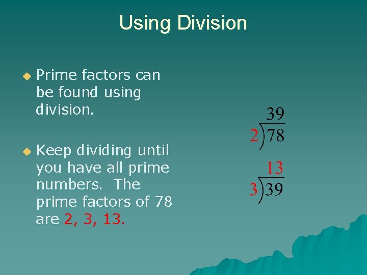 Using Division u Prime factors can be found using division. u Keep dividing until
