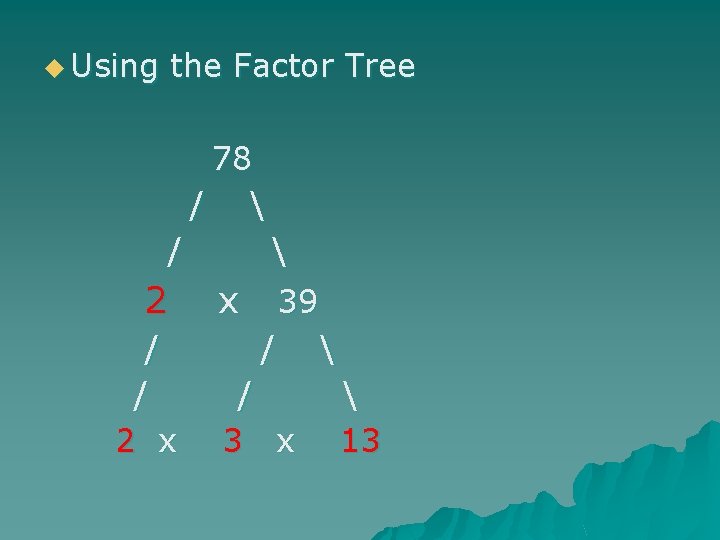 u Using the Factor Tree 78 /  2 x 39 /  /