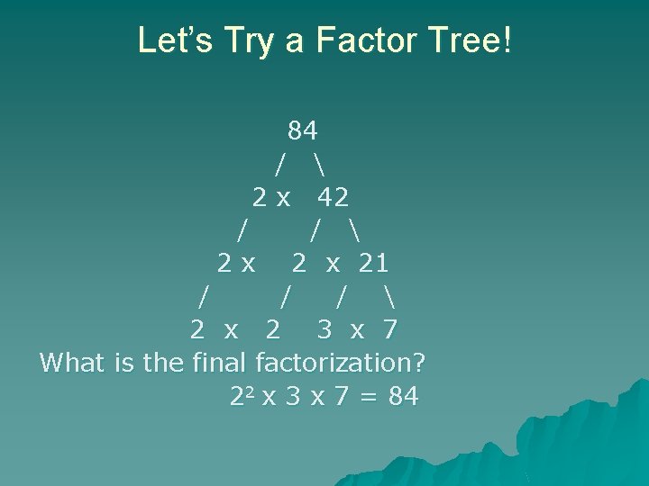 Let’s Try a Factor Tree! 84 /  2 x 42 / / 