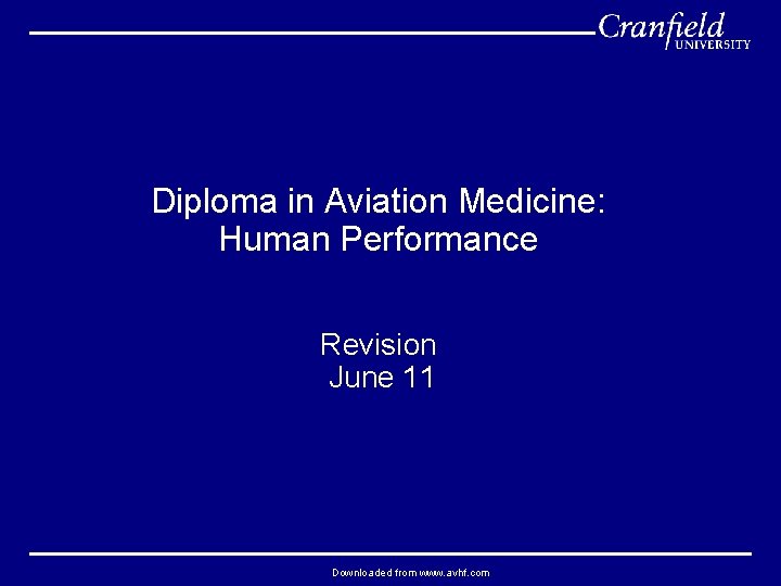 Diploma in Aviation Medicine: Human Performance Revision June 11 Downloaded from www. avhf. com