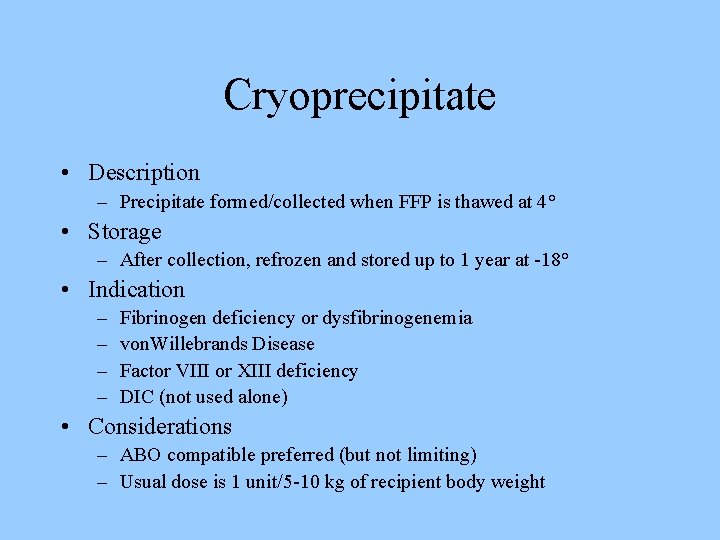 Cryoprecipitate • Description – Precipitate formed/collected when FFP is thawed at 4° • Storage