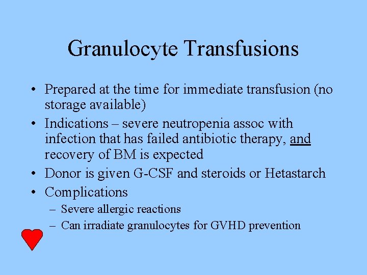 Granulocyte Transfusions • Prepared at the time for immediate transfusion (no storage available) •