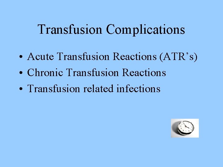Transfusion Complications • Acute Transfusion Reactions (ATR’s) • Chronic Transfusion Reactions • Transfusion related