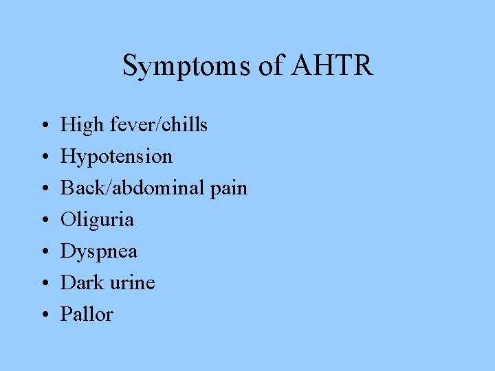 Symptoms of AHTR • • High fever/chills Hypotension Back/abdominal pain Oliguria Dyspnea Dark urine