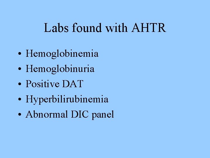 Labs found with AHTR • • • Hemoglobinemia Hemoglobinuria Positive DAT Hyperbilirubinemia Abnormal DIC