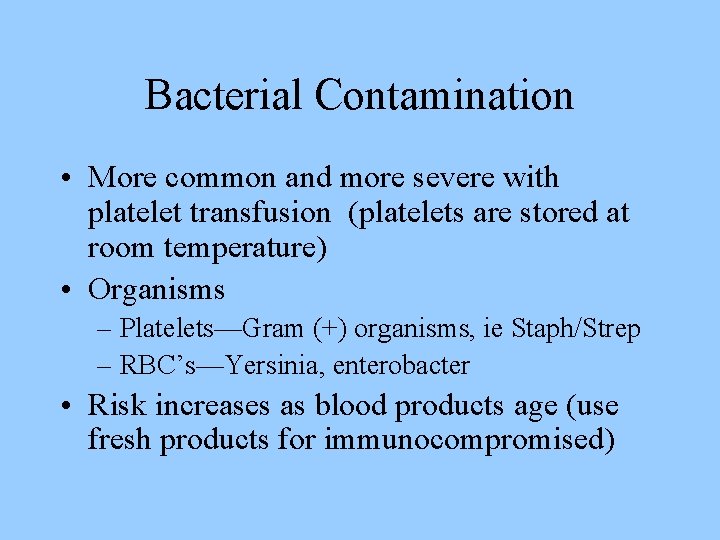 Bacterial Contamination • More common and more severe with platelet transfusion (platelets are stored