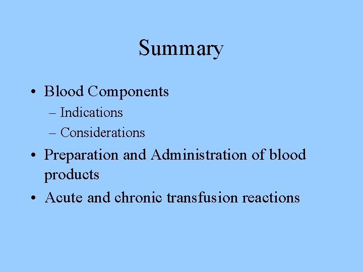 Summary • Blood Components – Indications – Considerations • Preparation and Administration of blood