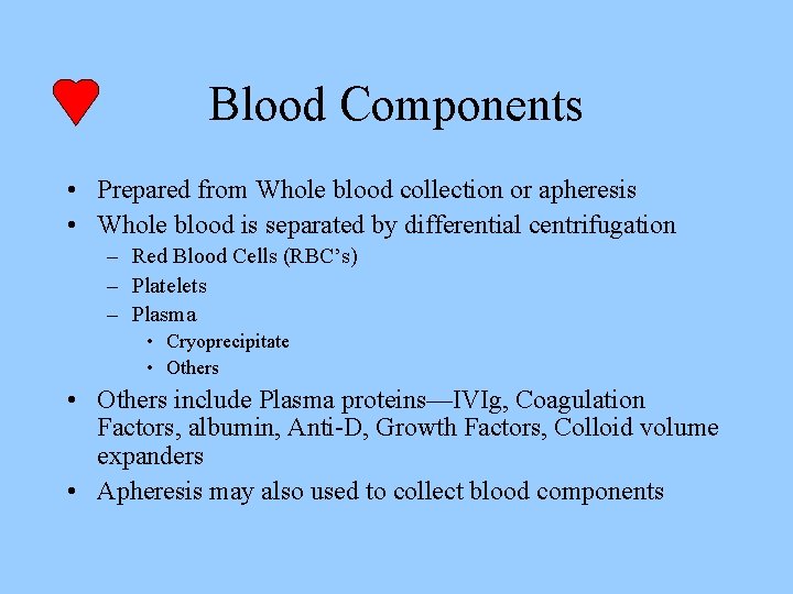 Blood Components • Prepared from Whole blood collection or apheresis • Whole blood is