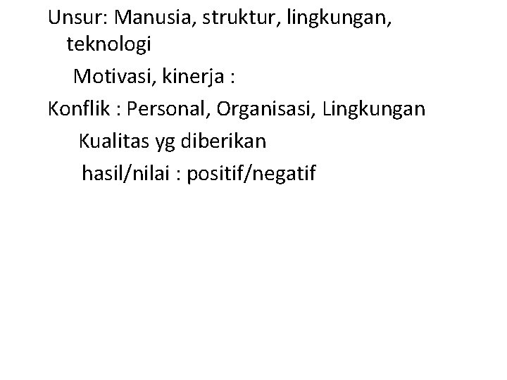 Unsur: Manusia, struktur, lingkungan, teknologi Motivasi, kinerja : Konflik : Personal, Organisasi, Lingkungan Kualitas