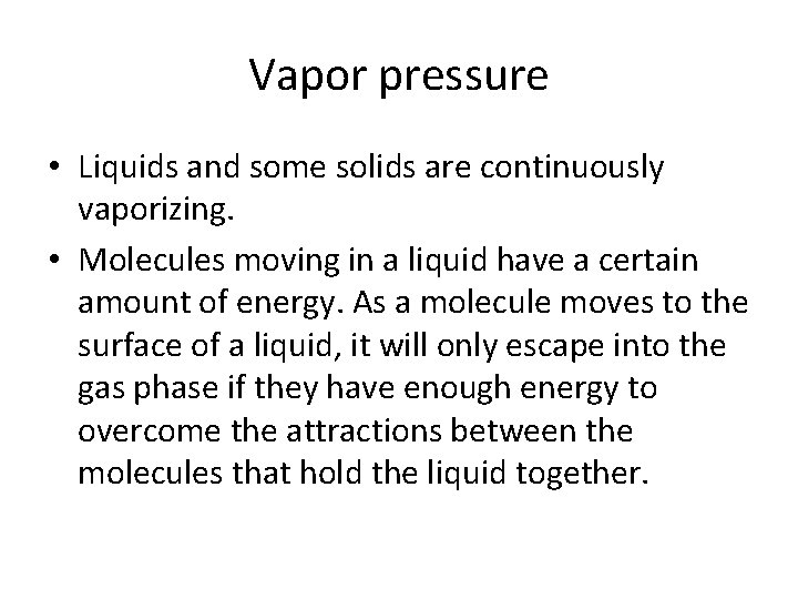 Vapor pressure • Liquids and some solids are continuously vaporizing. • Molecules moving in