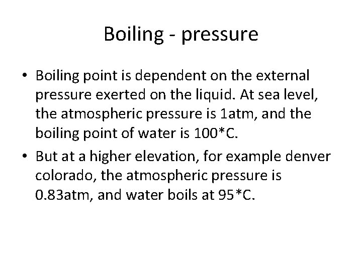 Boiling - pressure • Boiling point is dependent on the external pressure exerted on