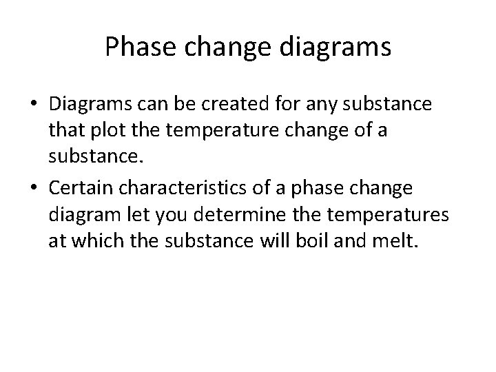 Phase change diagrams • Diagrams can be created for any substance that plot the