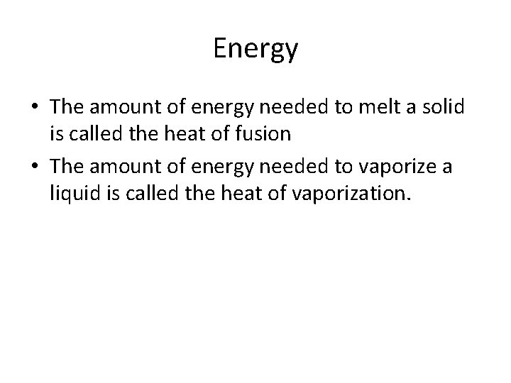 Energy • The amount of energy needed to melt a solid is called the